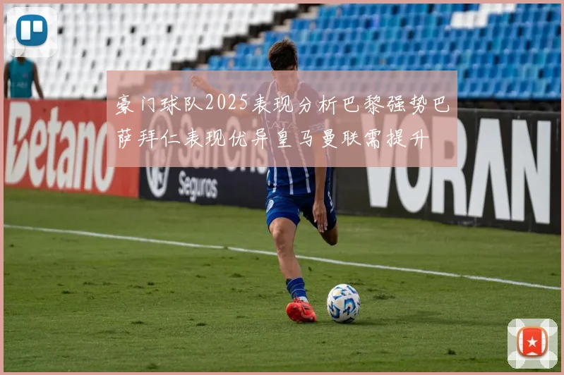豪门球队2025表现分析巴黎强势巴萨拜仁表现优异皇马曼联需提升