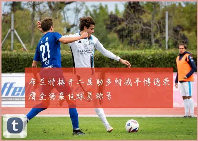 布兰特梅开二度助多特战平博德荣膺全场最佳球员称号