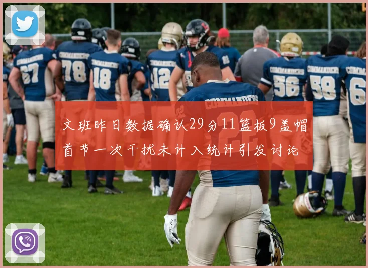 文班昨日数据确认29分11篮板9盖帽首节一次干扰未计入统计引发讨论
