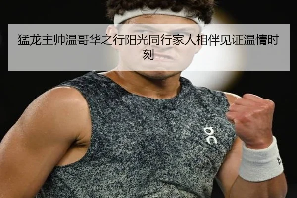 猛龙主帅温哥华之行阳光同行家人相伴见证温情时刻 | jiangnan